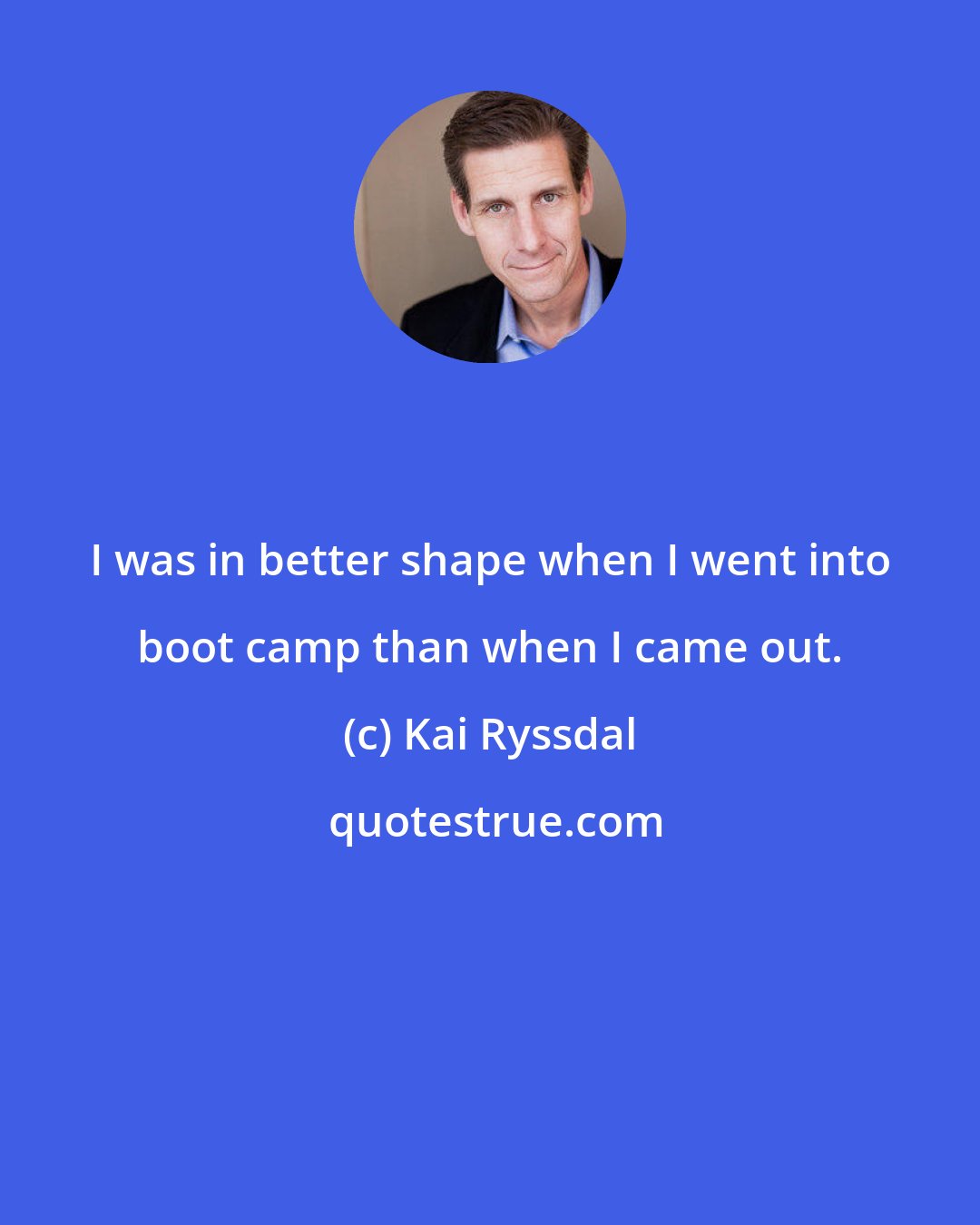 Kai Ryssdal: I was in better shape when I went into boot camp than when I came out.