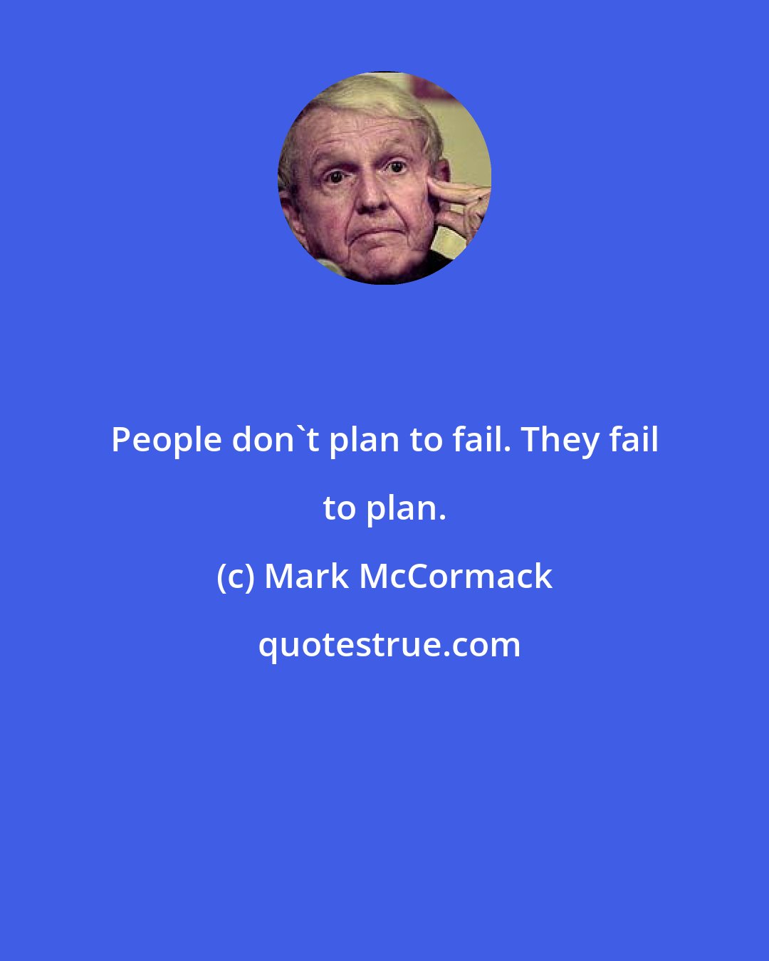 Mark McCormack: People don't plan to fail. They fail to plan.