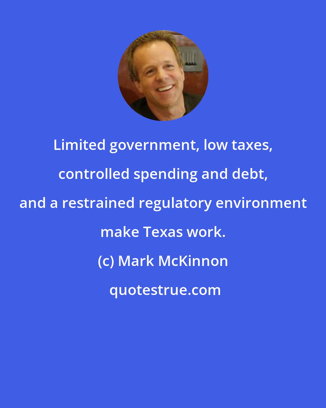 Mark McKinnon: Limited government, low taxes, controlled spending and debt, and a restrained regulatory environment make Texas work.