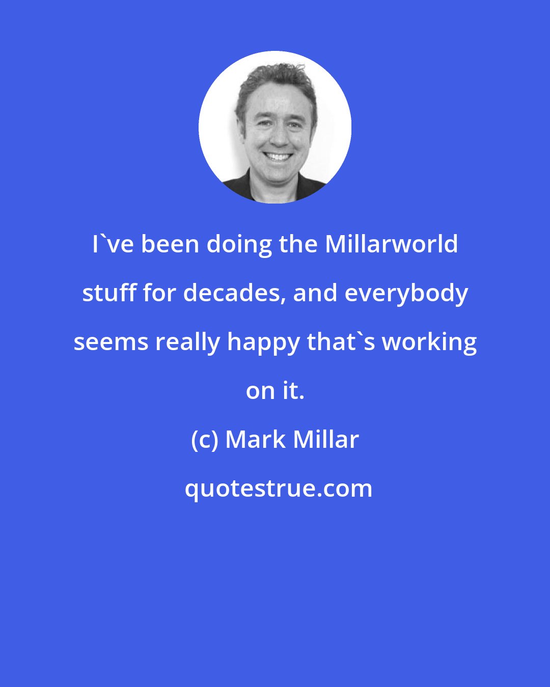 Mark Millar: I've been doing the Millarworld stuff for decades, and everybody seems really happy that's working on it.