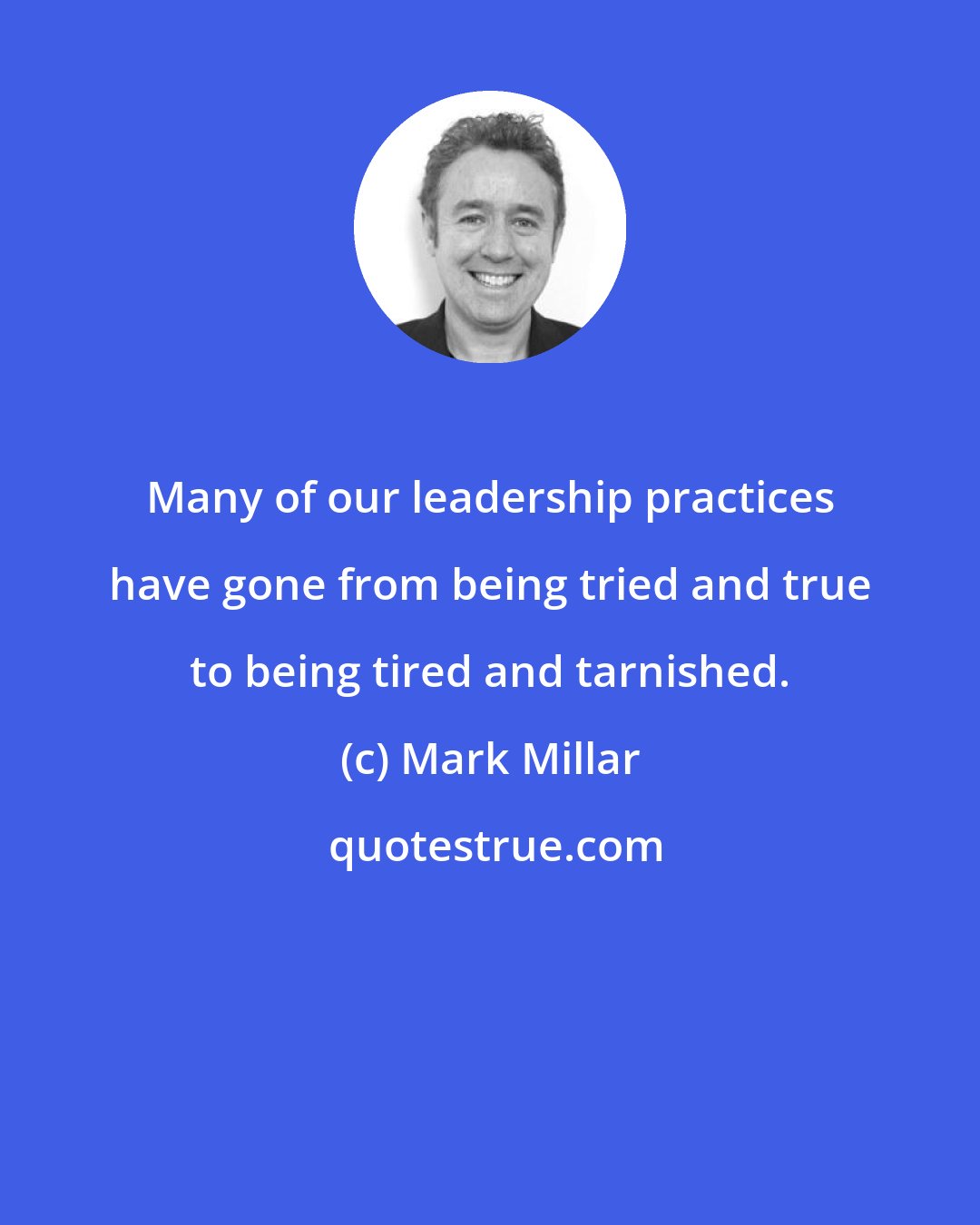 Mark Millar: Many of our leadership practices have gone from being tried and true to being tired and tarnished.