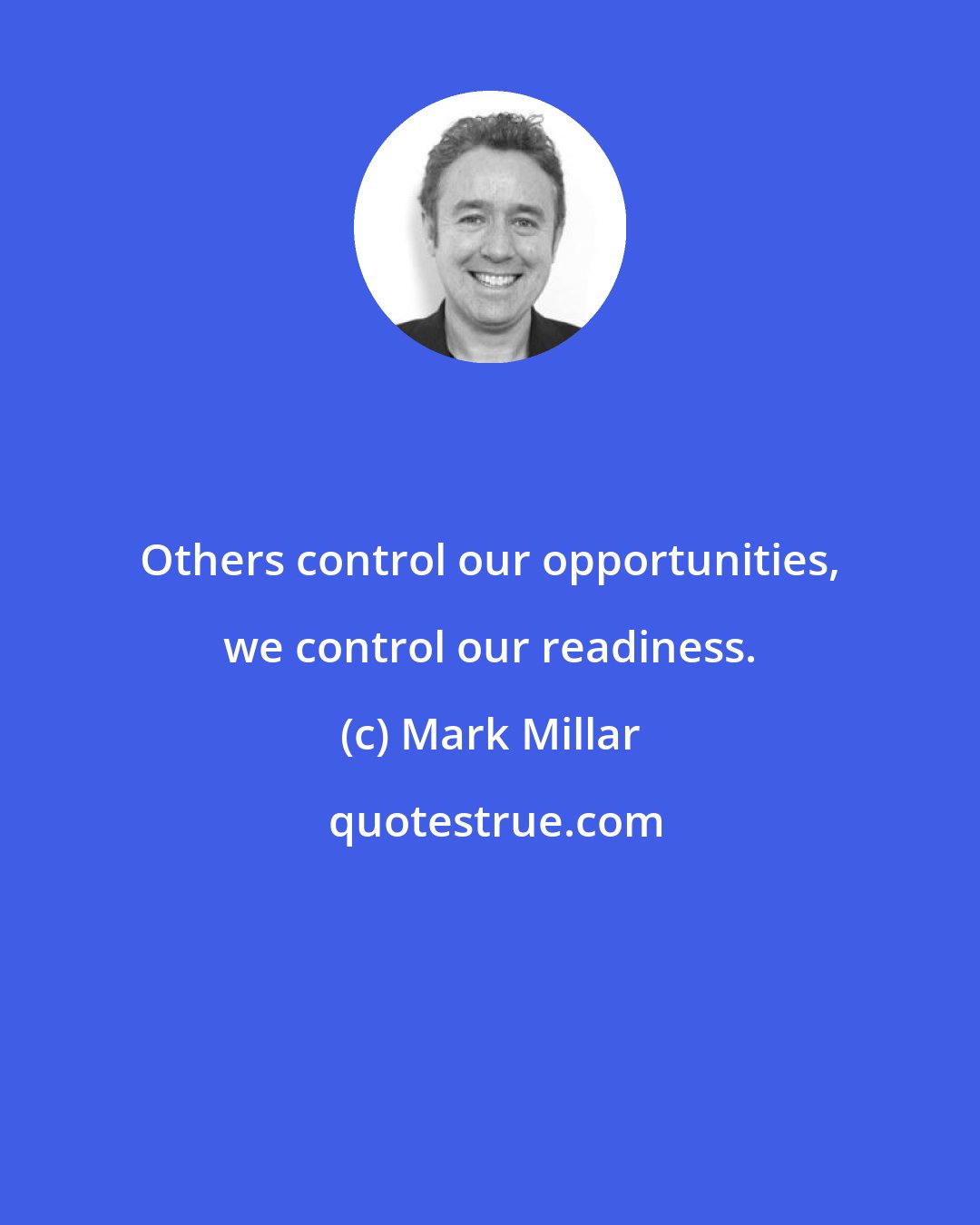 Mark Millar: Others control our opportunities, we control our readiness.