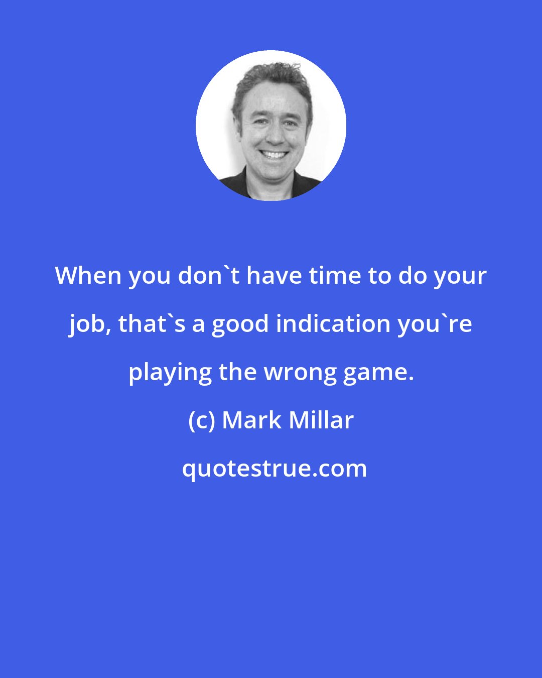 Mark Millar: When you don't have time to do your job, that's a good indication you're playing the wrong game.