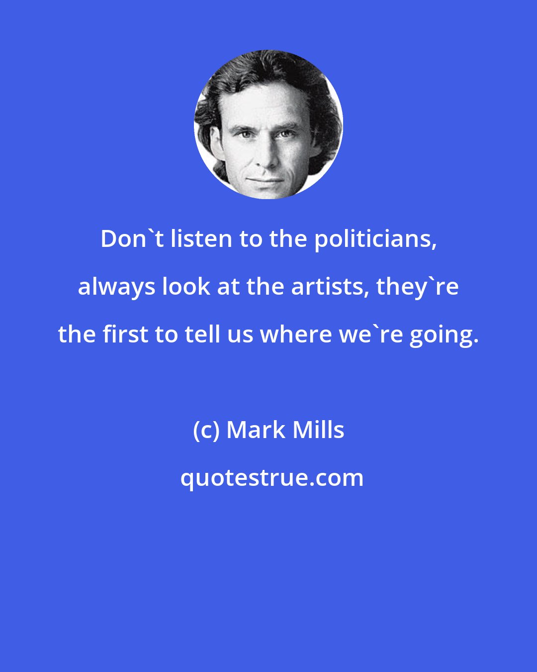 Mark Mills: Don't listen to the politicians, always look at the artists, they're the first to tell us where we're going.