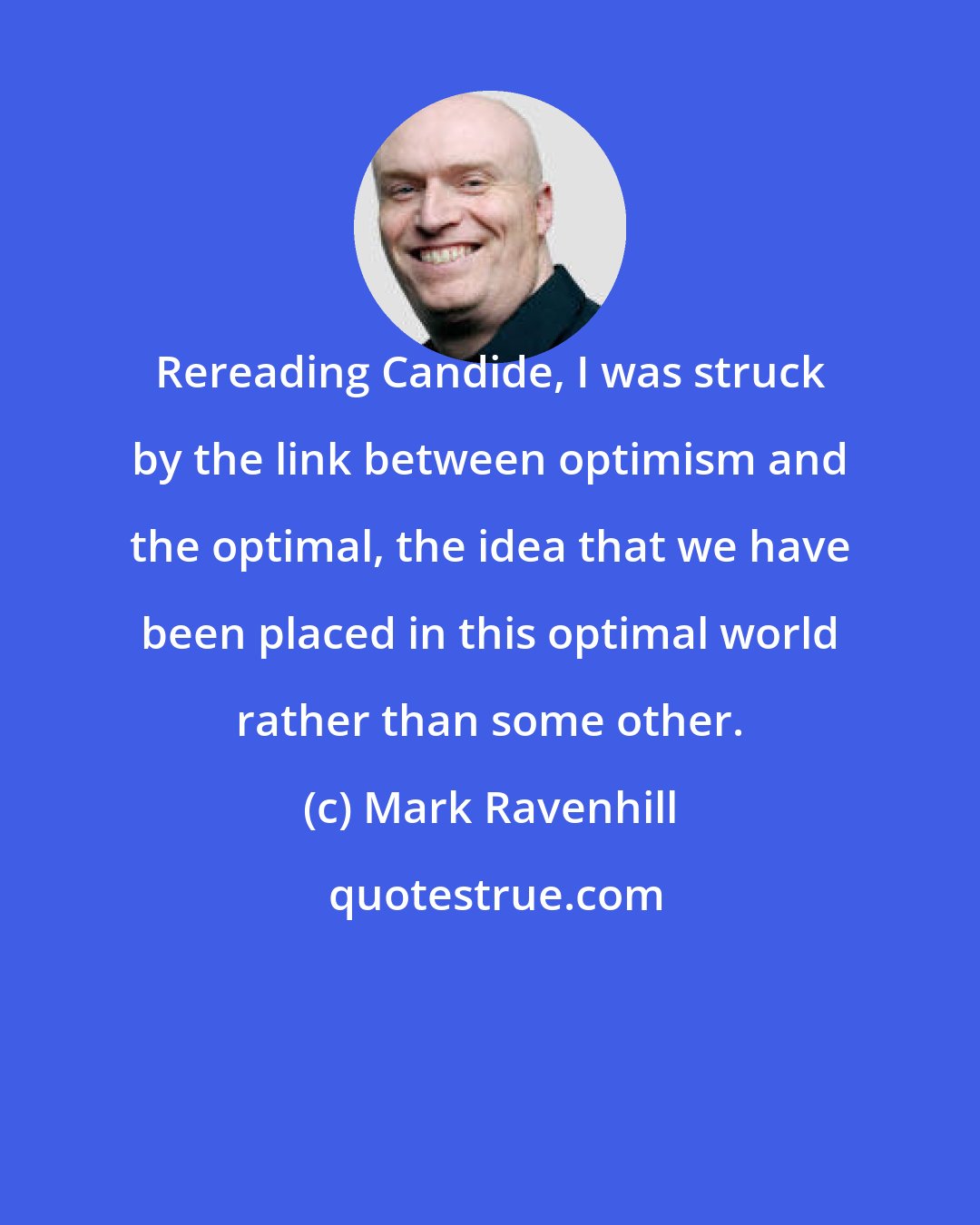 Mark Ravenhill: Rereading Candide, I was struck by the link between optimism and the optimal, the idea that we have been placed in this optimal world rather than some other.