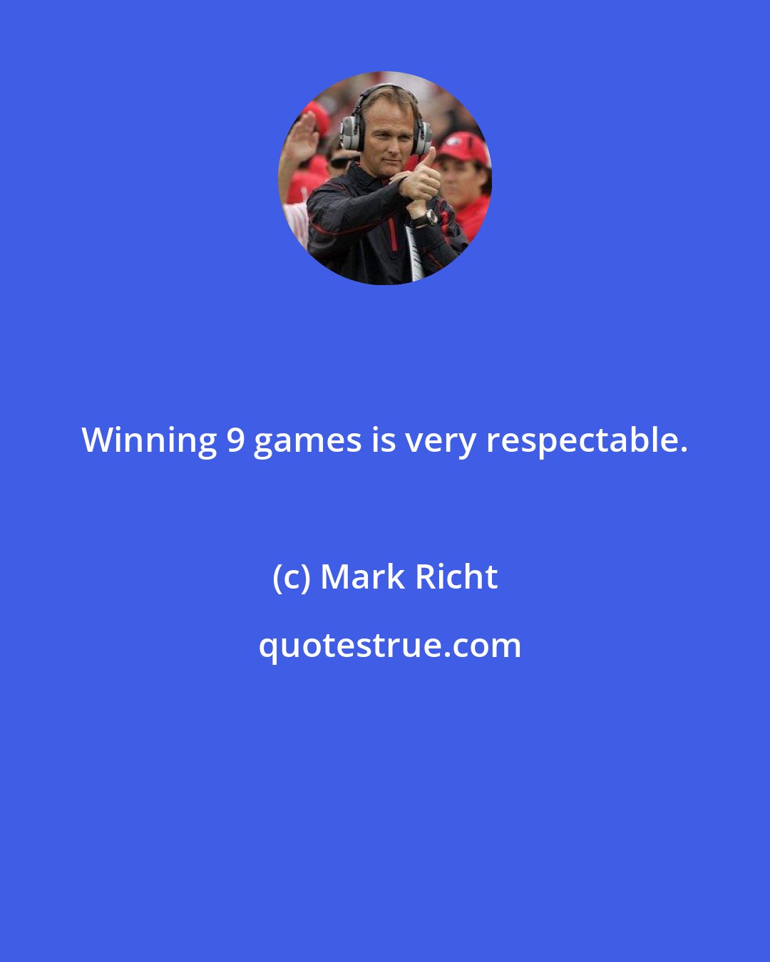 Mark Richt: Winning 9 games is very respectable.