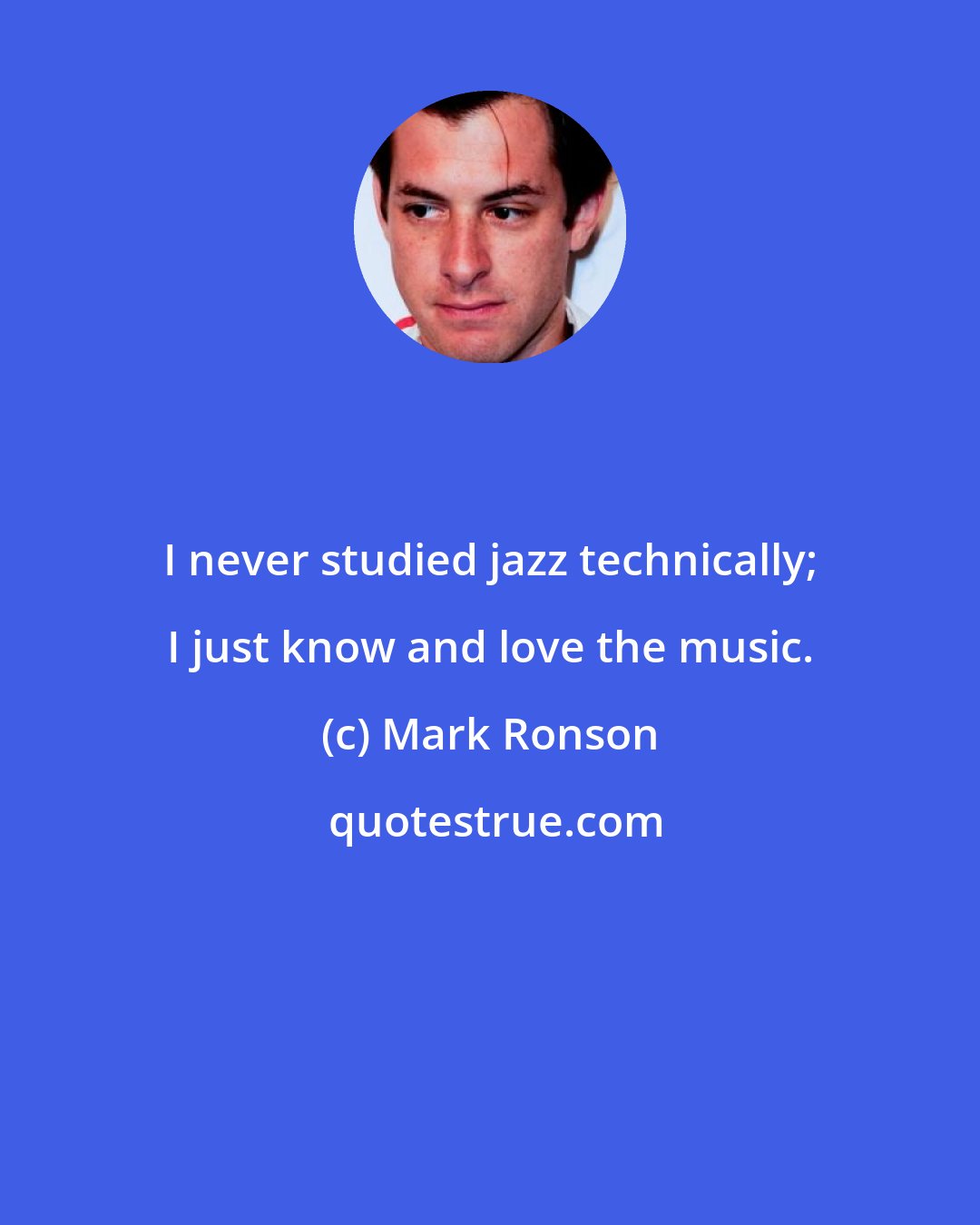 Mark Ronson: I never studied jazz technically; I just know and love the music.