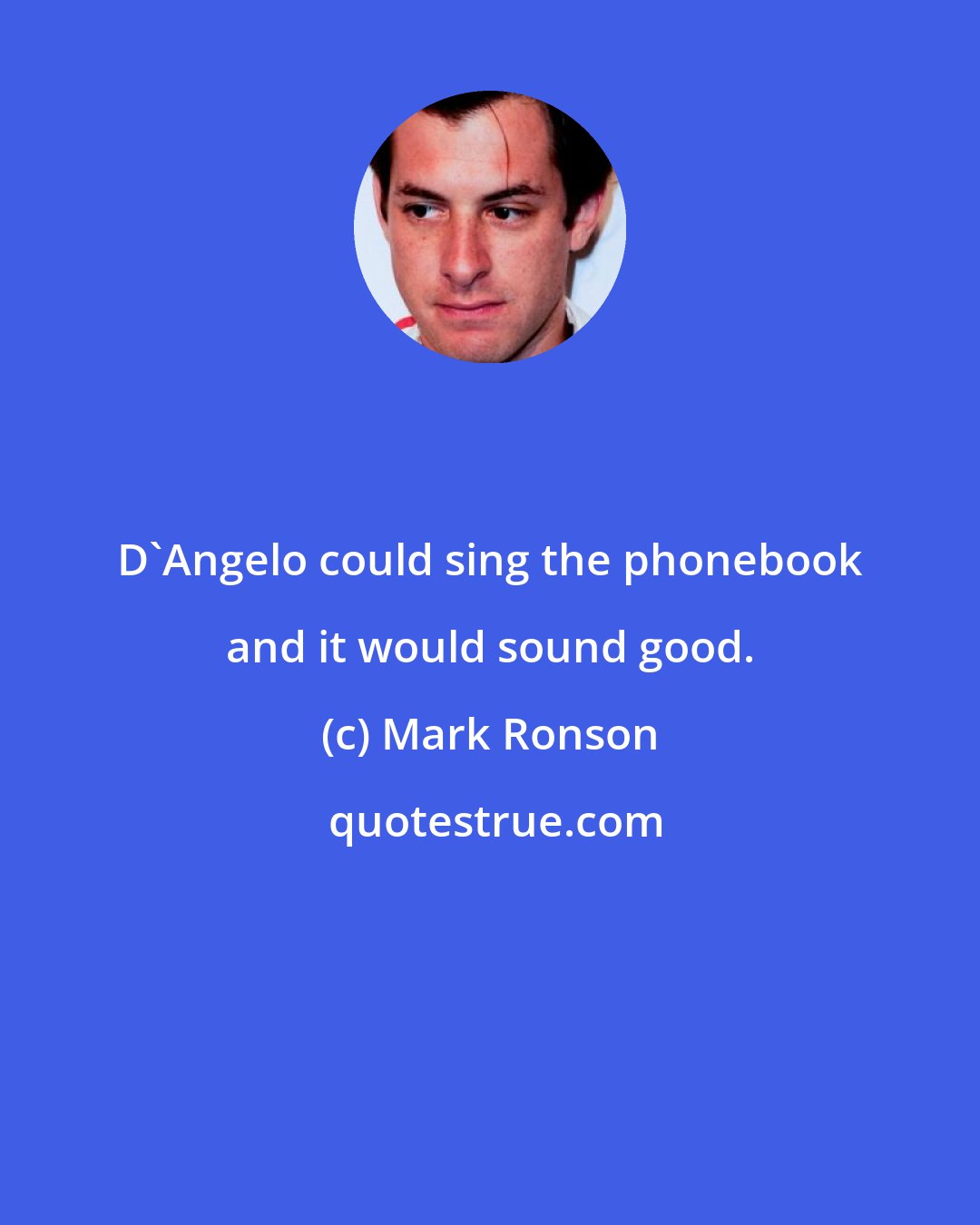 Mark Ronson: D'Angelo could sing the phonebook and it would sound good.