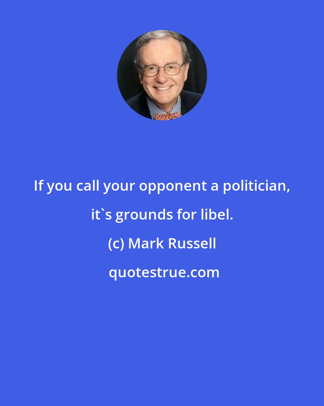 Mark Russell: If you call your opponent a politician, it's grounds for libel.