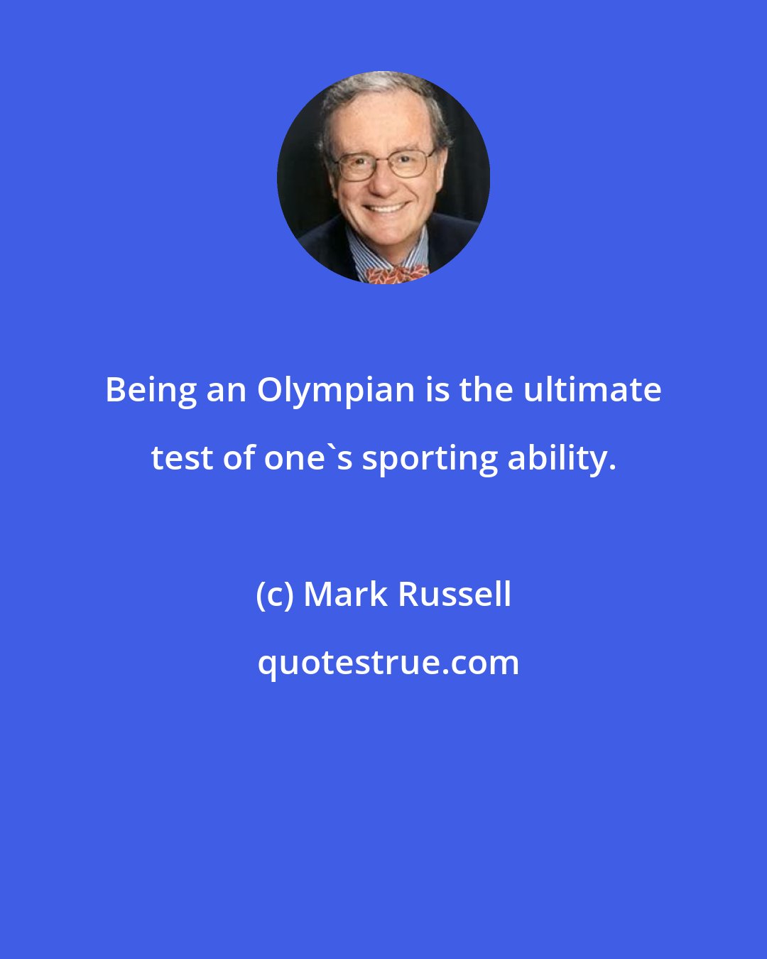 Mark Russell: Being an Olympian is the ultimate test of one's sporting ability.