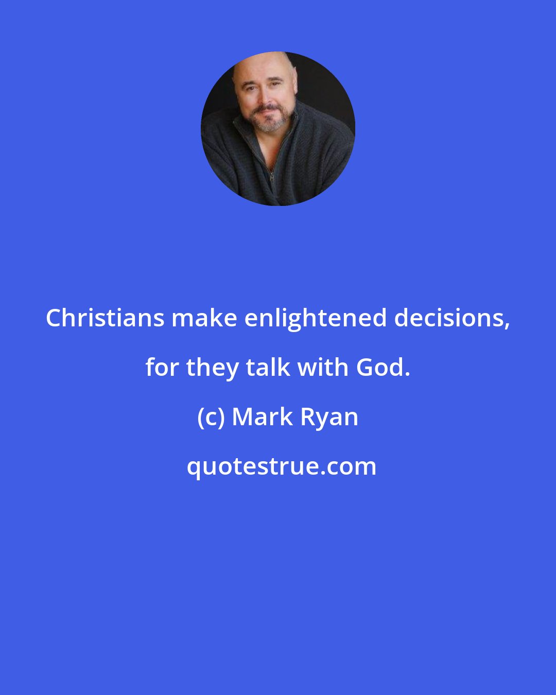 Mark Ryan: Christians make enlightened decisions, for they talk with God.