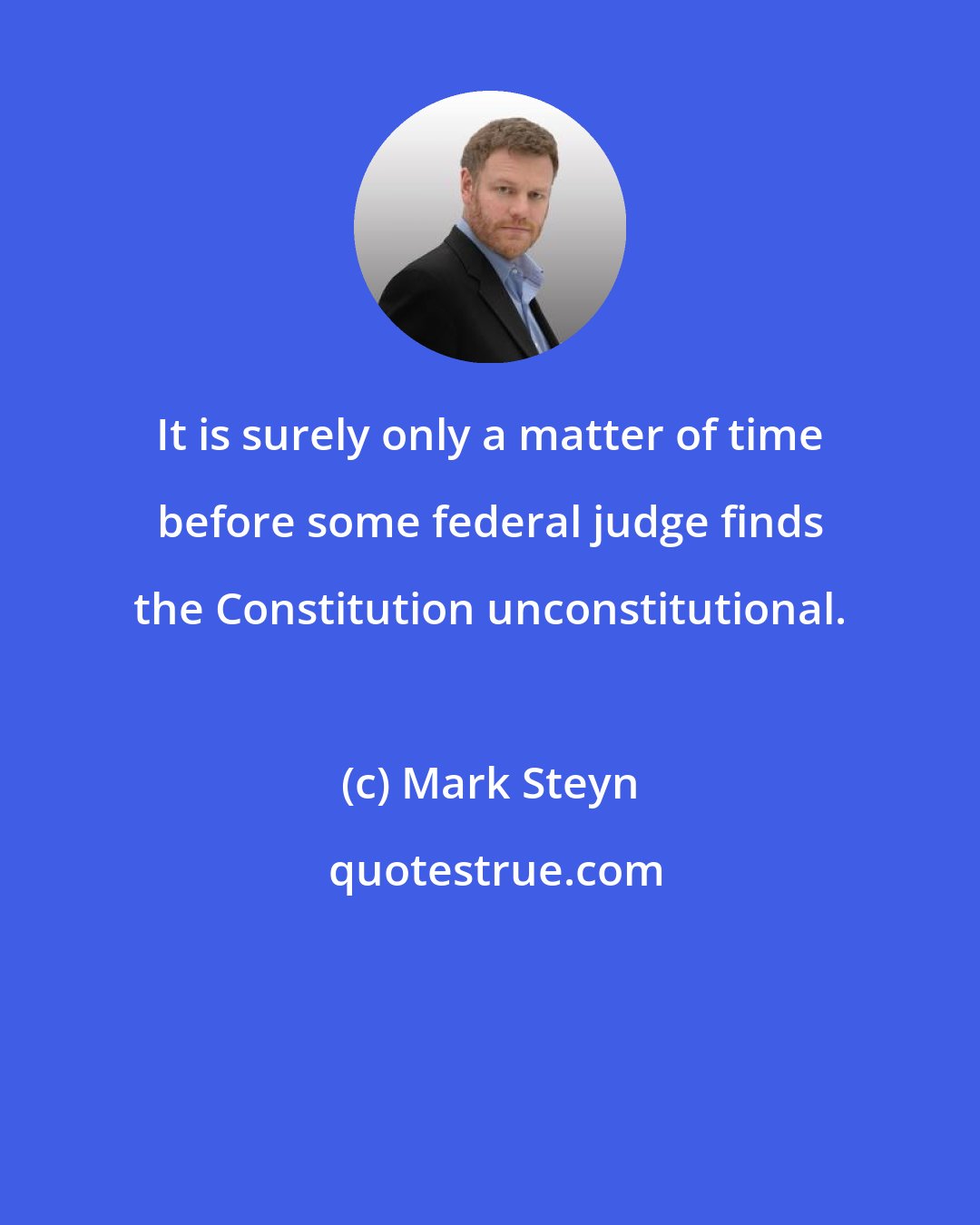Mark Steyn: It is surely only a matter of time before some federal judge finds the Constitution unconstitutional.