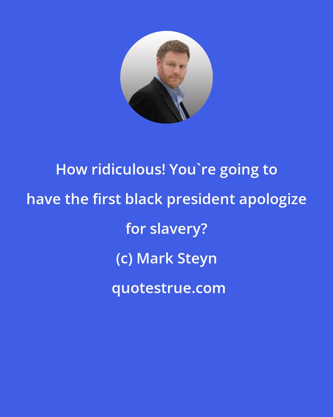Mark Steyn: How ridiculous! You're going to have the first black president apologize for slavery?