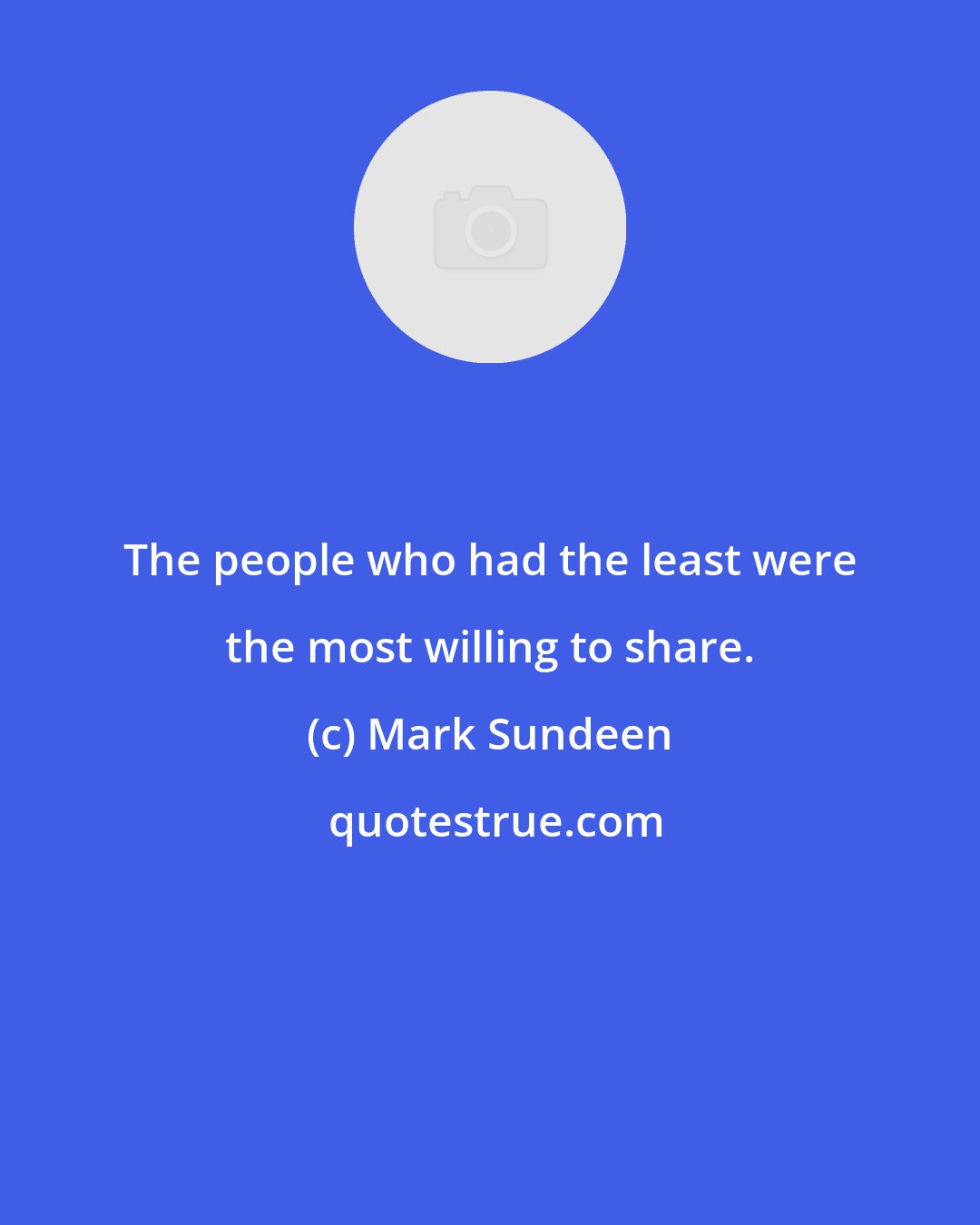 Mark Sundeen: The people who had the least were the most willing to share.