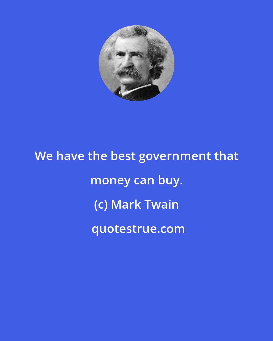 Mark Twain: We have the best government that money can buy.