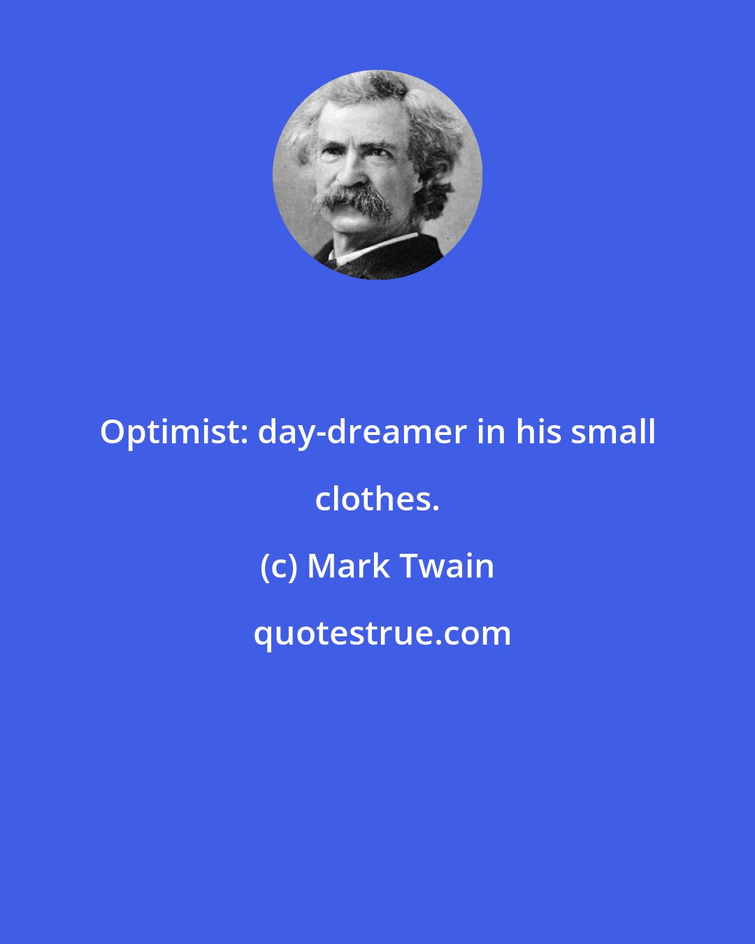 Mark Twain: Optimist: day-dreamer in his small clothes.