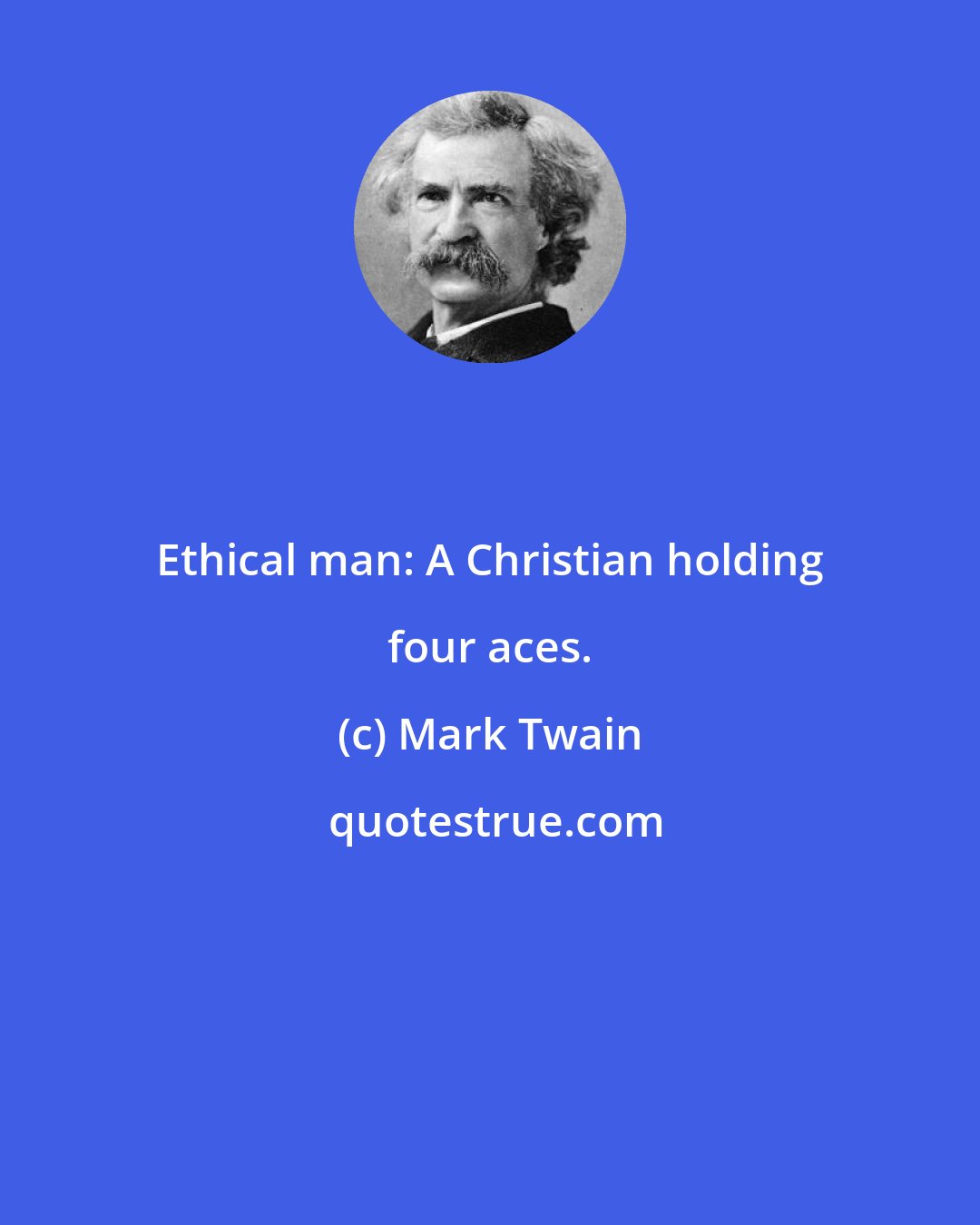 Mark Twain: Ethical man: A Christian holding four aces.