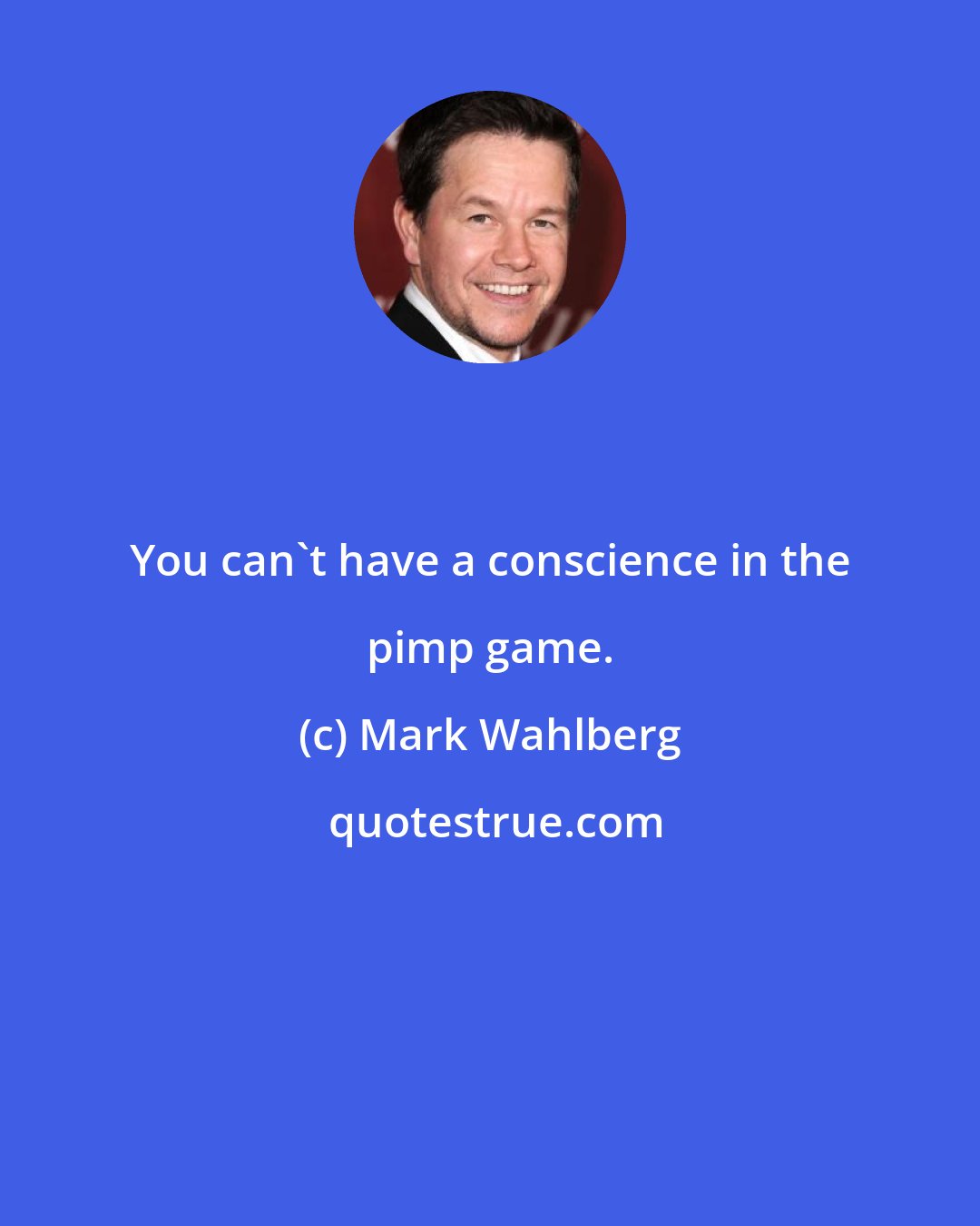 Mark Wahlberg: You can't have a conscience in the pimp game.