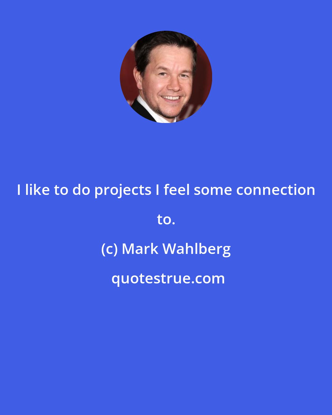 Mark Wahlberg: I like to do projects I feel some connection to.