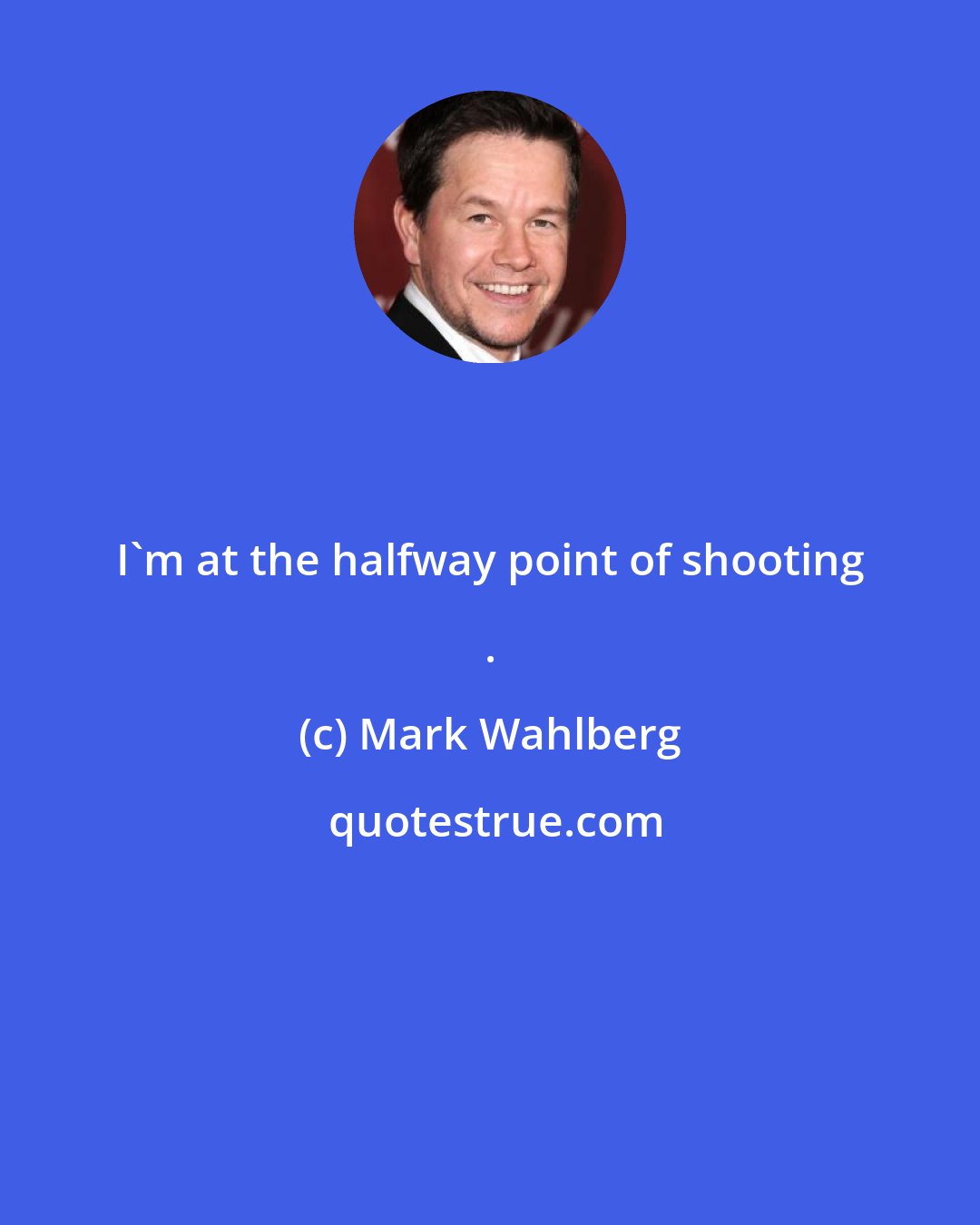 Mark Wahlberg: I'm at the halfway point of shooting .