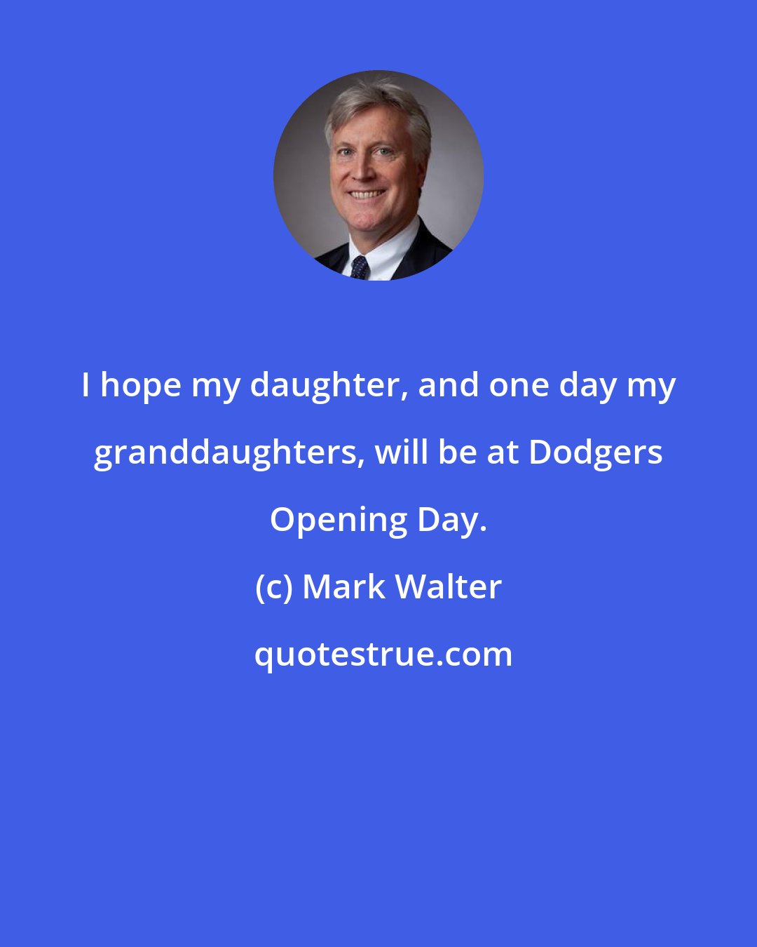 Mark Walter: I hope my daughter, and one day my granddaughters, will be at Dodgers Opening Day.