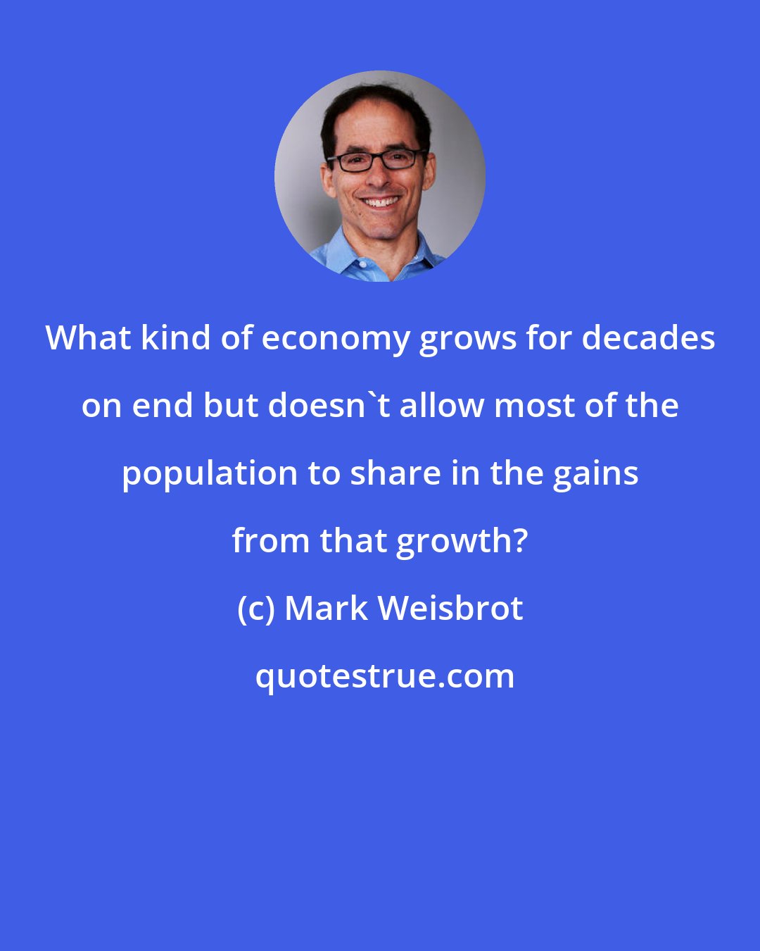 Mark Weisbrot: What kind of economy grows for decades on end but doesn't allow most of the population to share in the gains from that growth?