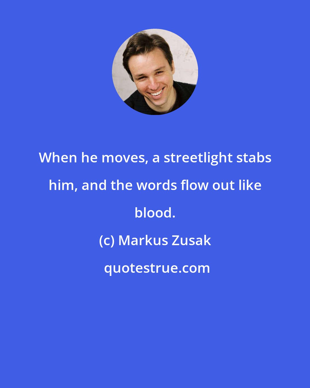 Markus Zusak: When he moves, a streetlight stabs him, and the words flow out like blood.