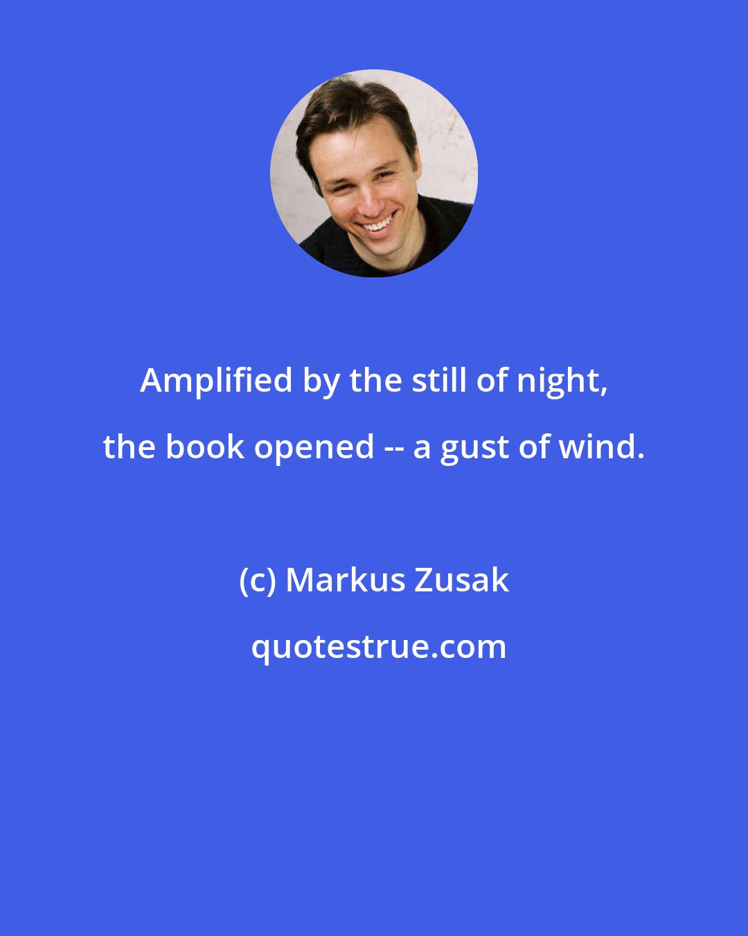 Markus Zusak: Amplified by the still of night, the book opened -- a gust of wind.