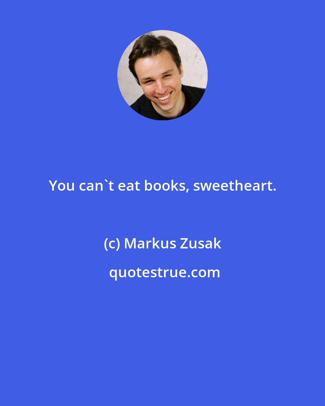 Markus Zusak: You can't eat books, sweetheart.