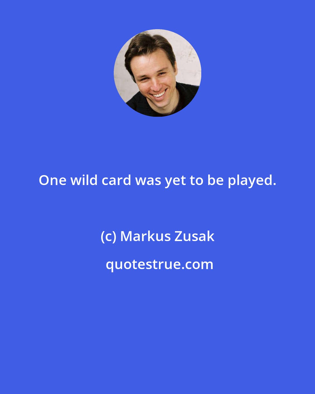 Markus Zusak: One wild card was yet to be played.