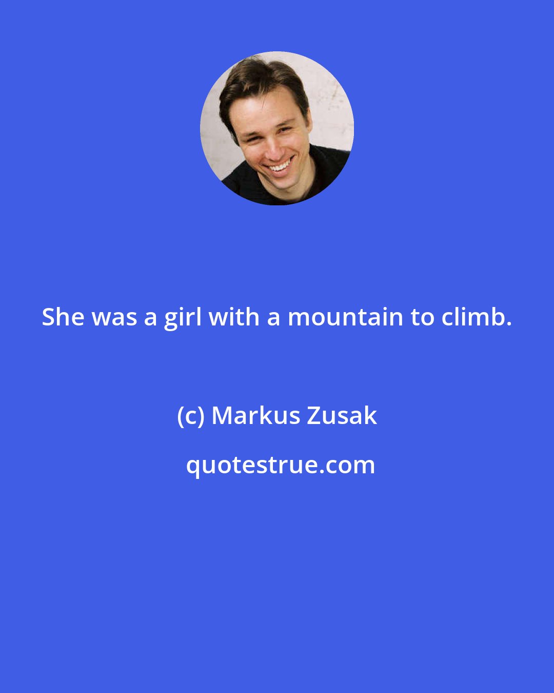 Markus Zusak: She was a girl with a mountain to climb.