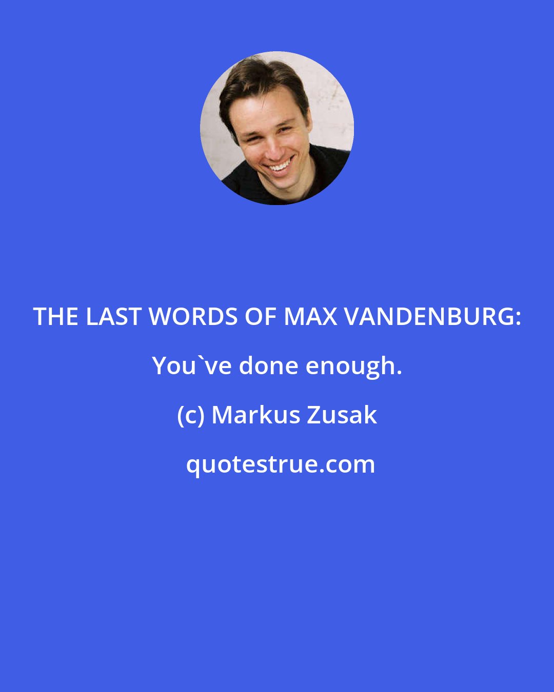 Markus Zusak: THE LAST WORDS OF MAX VANDENBURG: You've done enough.