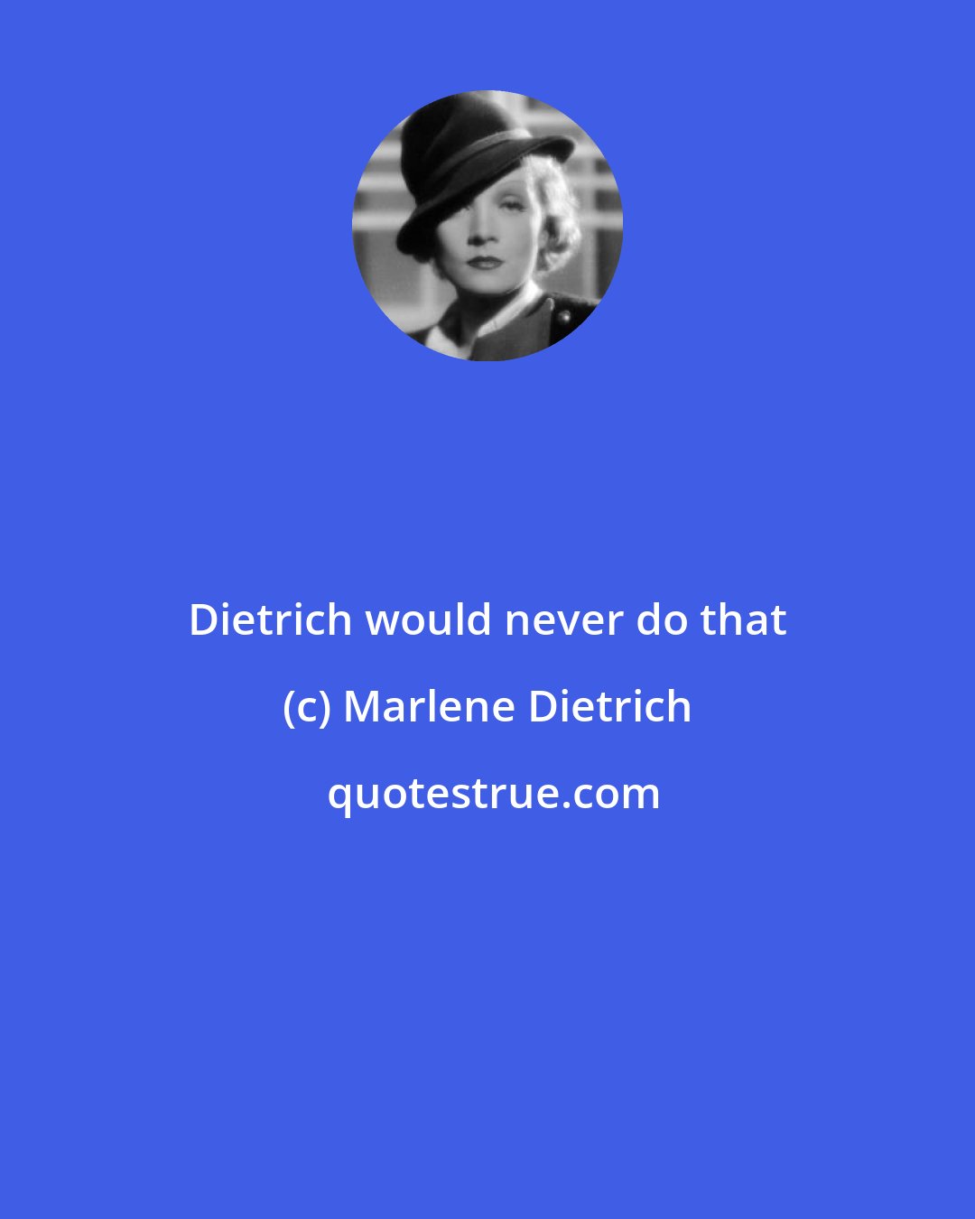 Marlene Dietrich: Dietrich would never do that