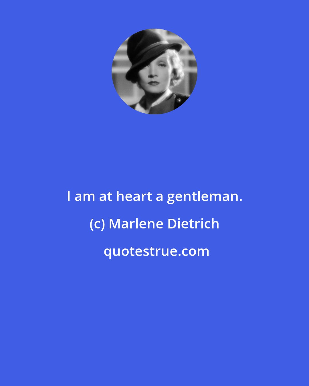 Marlene Dietrich: I am at heart a gentleman.