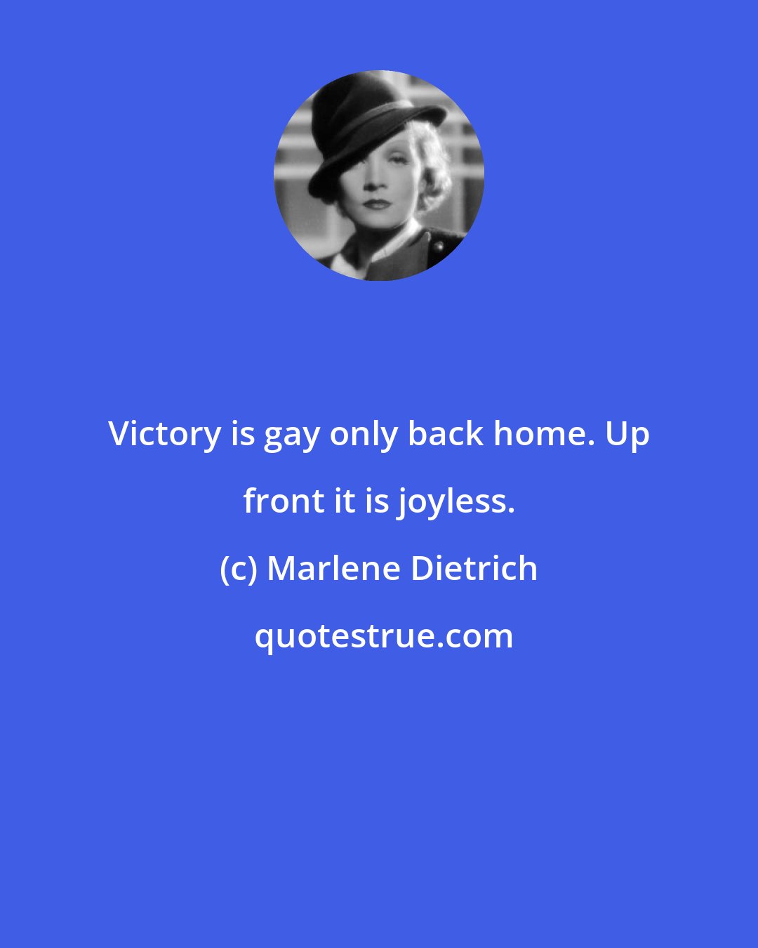 Marlene Dietrich: Victory is gay only back home. Up front it is joyless.