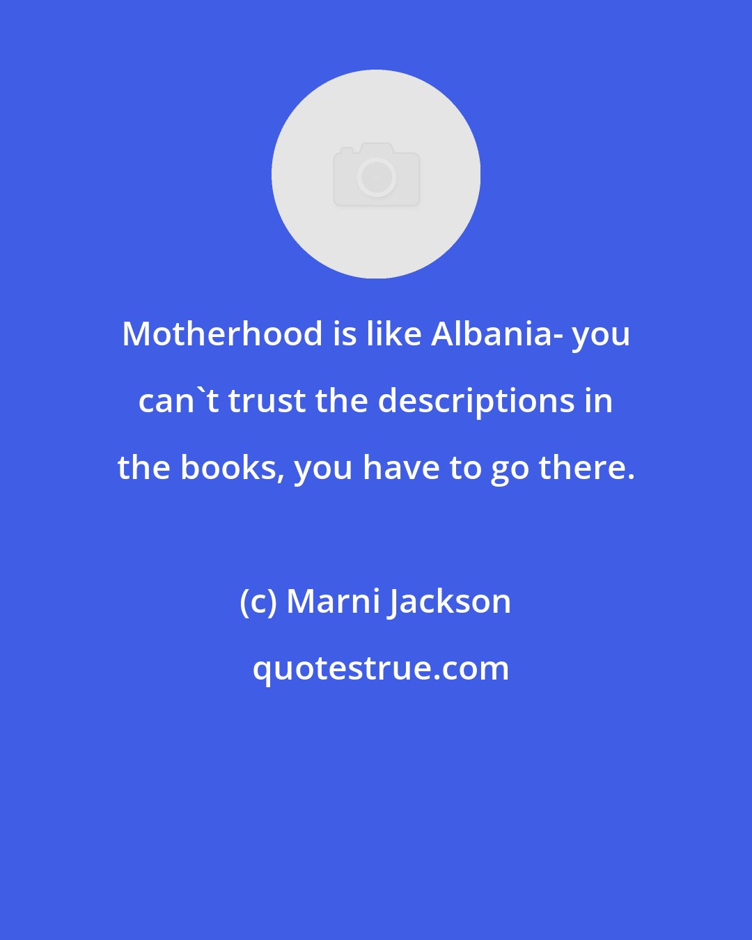 Marni Jackson: Motherhood is like Albania- you can't trust the descriptions in the books, you have to go there.