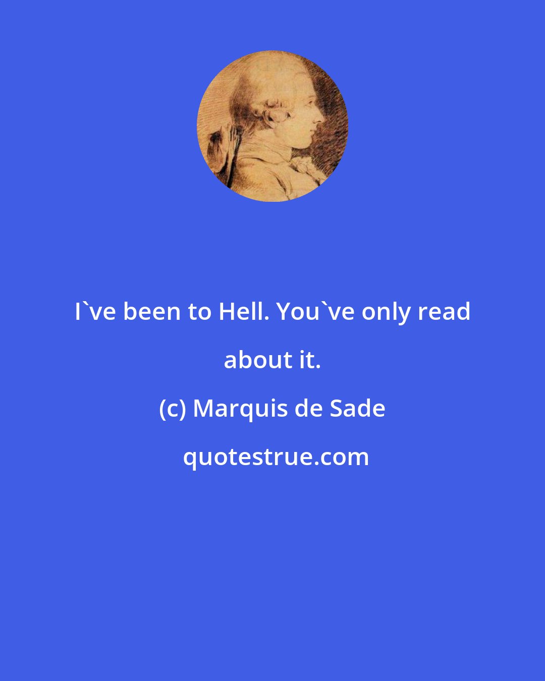 Marquis de Sade: I've been to Hell. You've only read about it.