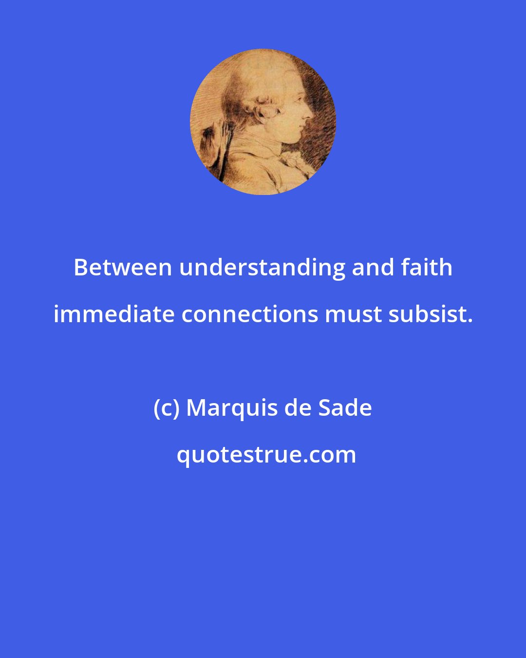 Marquis de Sade: Between understanding and faith immediate connections must subsist.