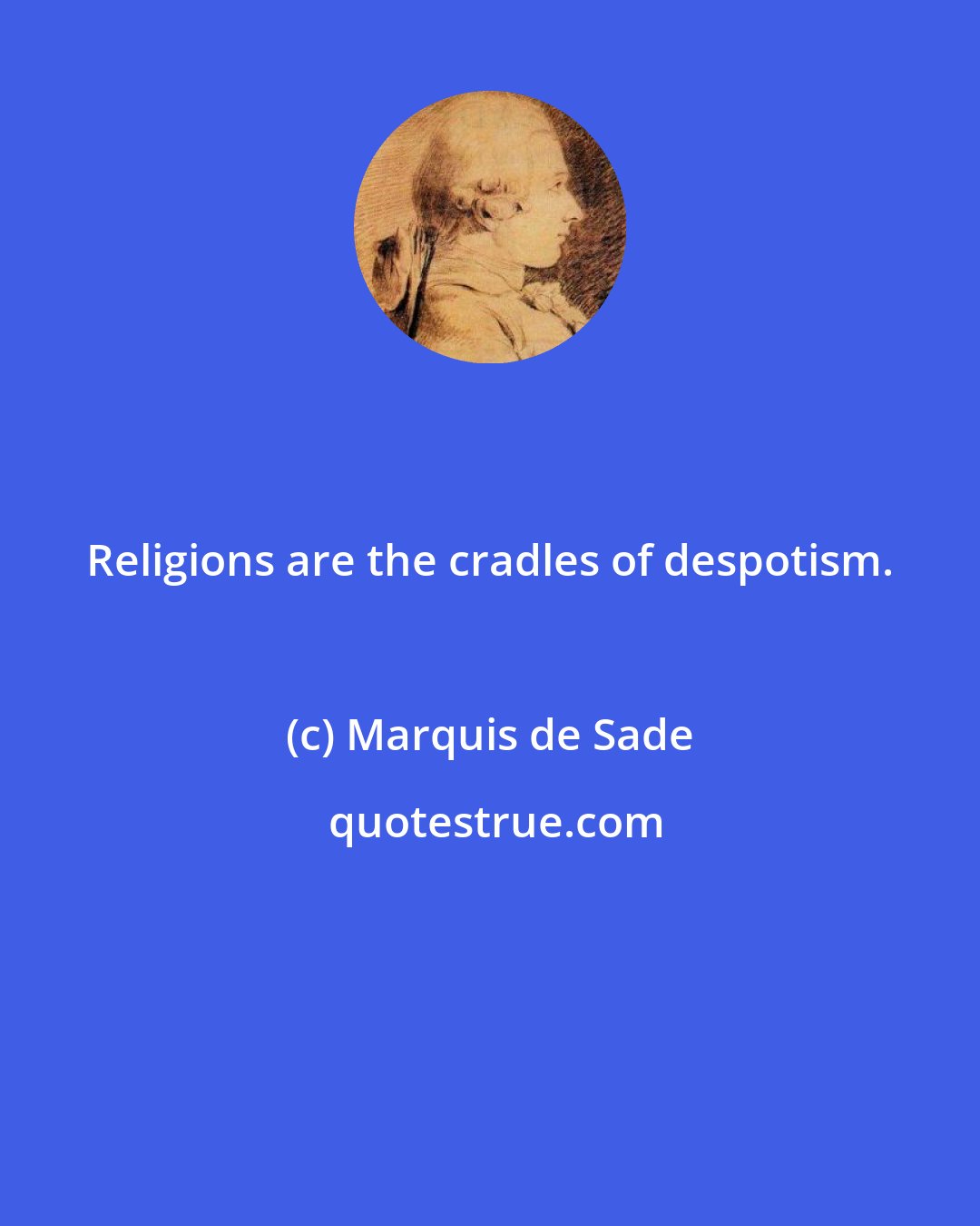 Marquis de Sade: Religions are the cradles of despotism.