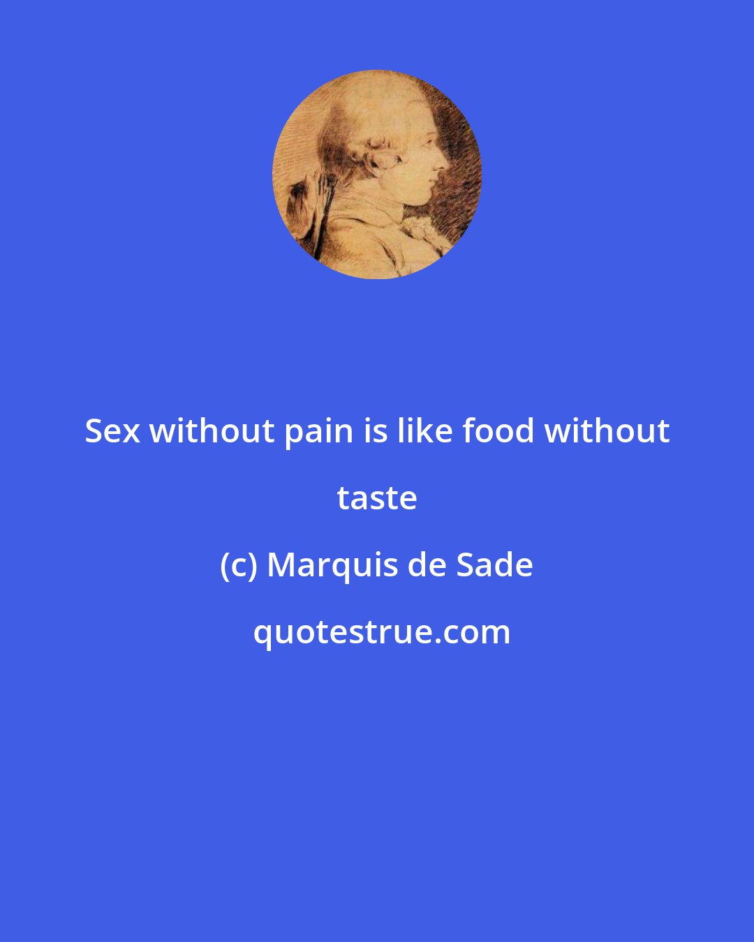 Marquis de Sade: Sex without pain is like food without taste