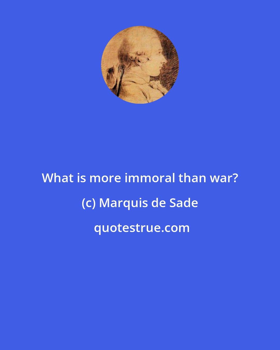 Marquis de Sade: What is more immoral than war?