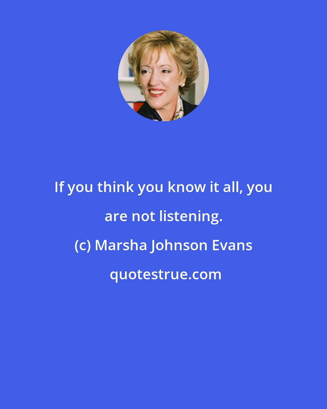 Marsha Johnson Evans: If you think you know it all, you are not listening.