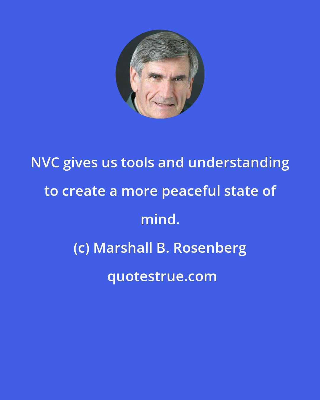 Marshall B. Rosenberg: NVC gives us tools and understanding to create a more peaceful state of mind.