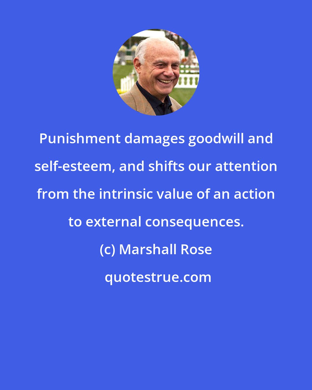 Marshall Rose: Punishment damages goodwill and self-esteem, and shifts our attention from the intrinsic value of an action to external consequences.