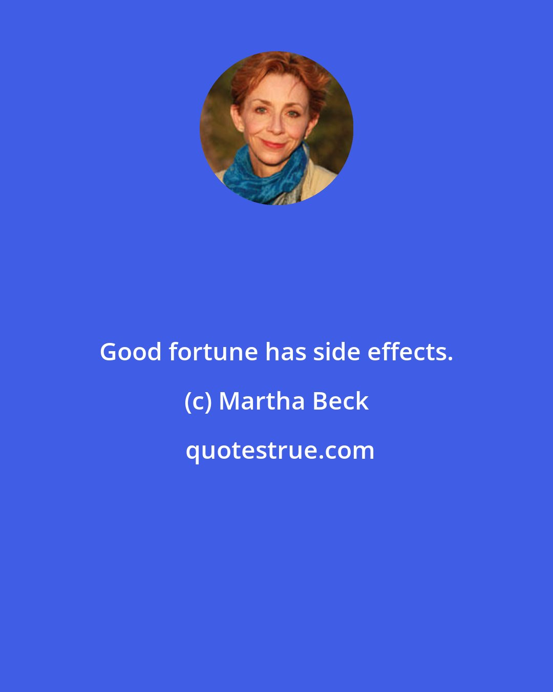 Martha Beck: Good fortune has side effects.