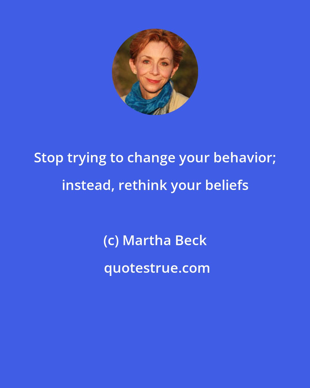 Martha Beck: Stop trying to change your behavior; instead, rethink your beliefs