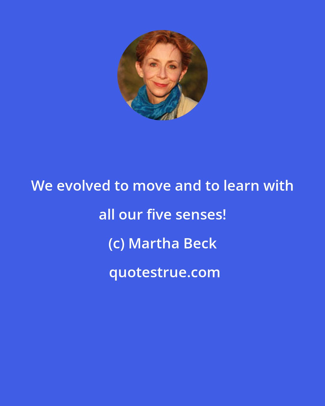 Martha Beck: We evolved to move and to learn with all our five senses!