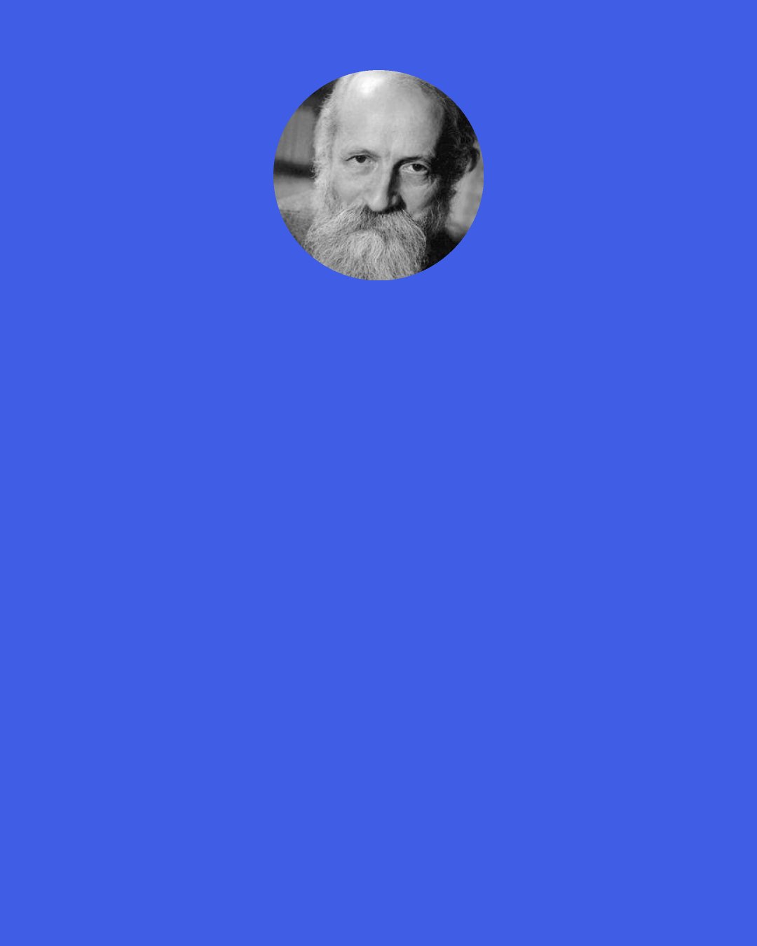 Martin Buber: God is the "mysterium tremendum," that appears and overthrows, but he is also the mystery of the self-evident, nearer to me than my I.