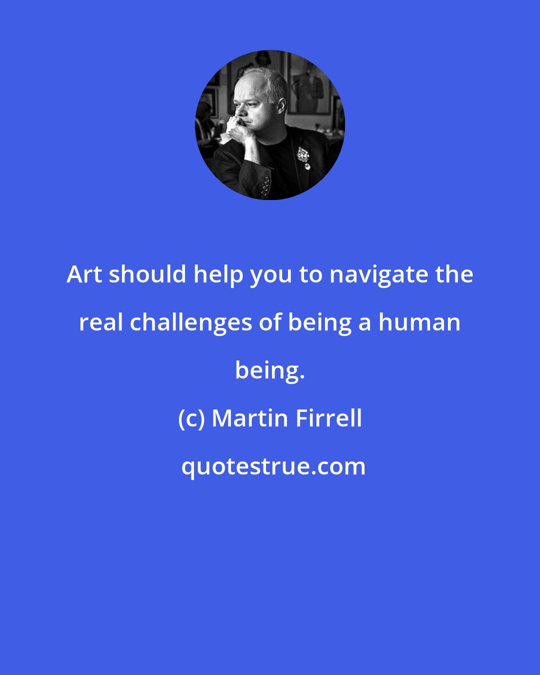 Martin Firrell: Art should help you to navigate the real challenges of being a human being.