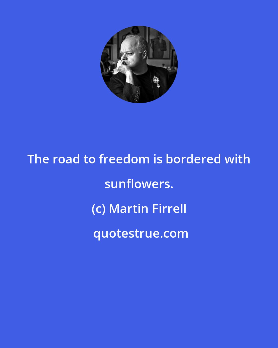 Martin Firrell: The road to freedom is bordered with sunflowers.